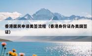 香港居民申请美签流程（香港身份证办美国签证）
