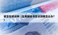 美签在读证明（在美国读书签证到期怎么办?）