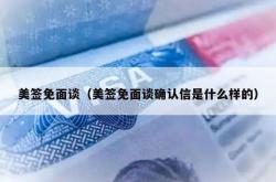 美签免面谈（美签免面谈确认信是什么样的）