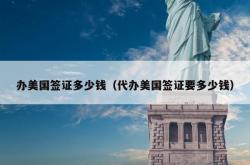 办美国签证多少钱（代办美国签证要多少钱）