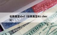 伦敦美签slot（伦敦美签B1 check）