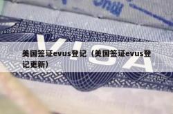 美国签证evus登记（美国签证evus登记更新）