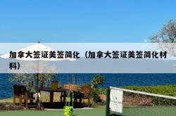 加拿大签证美签简化（加拿大签证美签简化材料）