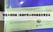 美签入境韩国（美国护照入境韩国是否要签证）