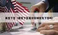 美签下签（美签下签是分区域优先下签吗）