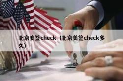 北京美签check（北京美签check多久）