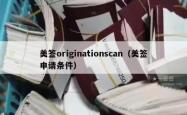美签originationscan（美签申请条件）