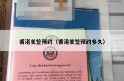 香港美签预约（香港美签预约多久）