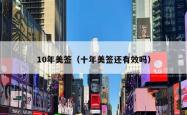 10年美签（十年美签还有效吗）