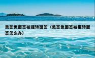 美签免面签被拒转面签（美签免面签被拒转面签怎么办）