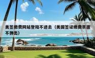 美签缴费网站登陆不进去（美国签证缴费页面不弹出）