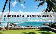 马来西亚美国签证（马来西亚签证进度15%）