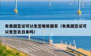 有美国签证可以免签哪些国家（有美国签证可以免签去日本吗）