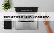 美国签证进度查询（美国签证进度查询中心）
