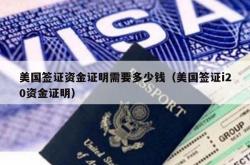美国签证资金证明需要多少钱（美国签证i20资金证明）