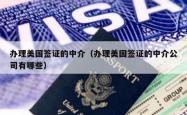 办理美国签证的中介（办理美国签证的中介公司有哪些）