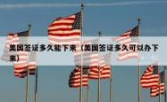 美国签证多久能下来（美国签证多久可以办下来）
