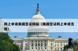 网上申请美国签证网站（美国签证网上申请流程）