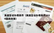 美国签证办理条件（美国签证办理条件2024最新政策）