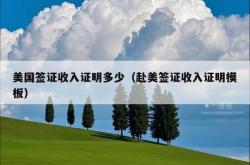 美国签证收入证明多少（赴美签证收入证明模板）