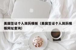 美国签证个人简历模板（美国签证个人简历模板网址查询）