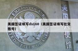 美国签证填写ds160（美国签证填写社交账号）