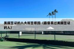 美国签证的八大拒签原因（最容易过美国签证的人）