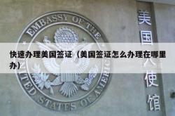 快速办理美国签证（美国签证怎么办理在哪里办）