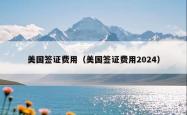 美国签证费用（美国签证费用2024）