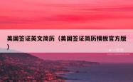 美国签证英文简历（美国签证简历模板官方版）