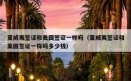 夏威夷签证和美国签证一样吗（夏威夷签证和美国签证一样吗多少钱）