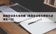 美国签证多久有效期（美国签证有效期多久必须去一次）