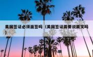 美国签证必须面签吗（美国签证需要说英文吗）