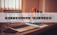 武汉美国签证何时开放（武汉美领馆签证）