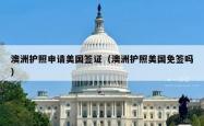 澳洲护照申请美国签证（澳洲护照美国免签吗）