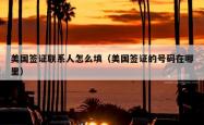 美国签证联系人怎么填（美国签证的号码在哪里）