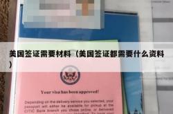 美国签证需要材料（美国签证都需要什么资料）