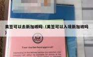 美签可以去新加坡吗（美签可以入境新加坡吗）