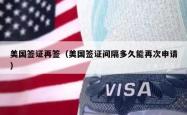 美国签证再签（美国签证间隔多久能再次申请）