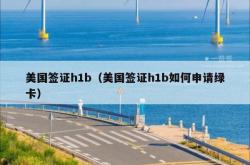 美国签证h1b（美国签证h1b如何申请绿卡）