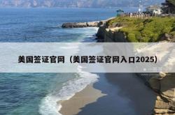 美国签证官网（美国签证官网入口2025）