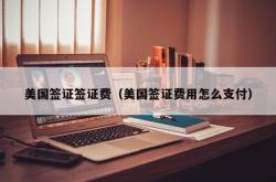 美国签证签证费（美国签证费用怎么支付）