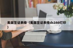 美国签证表格（美国签证表格ds160打印）
