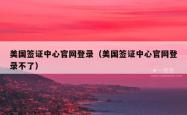 美国签证中心官网登录（美国签证中心官网登录不了）