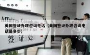 美国签证办理咨询电话（美国签证办理咨询电话是多少）