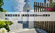 美国签证激活（美国签证激活evus需要多久）