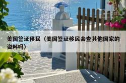 美国签证移民（美国签证移民会查其他国家的资料吗）