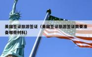 美国签证旅游签证（美国签证旅游签证需要准备哪些材料）