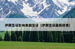 伊朗签证影响美国签证（伊朗签证最新政策）