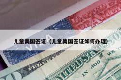 儿童美国签证（儿童美国签证如何办理）